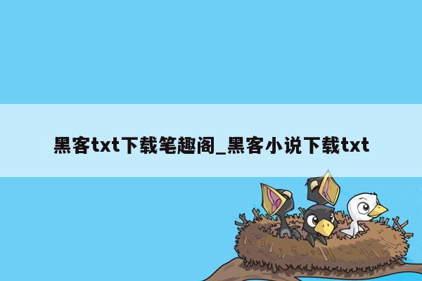 黑客txt下载笔趣阁_黑客小说下载txt