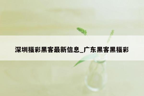 深圳福彩黑客最新信息_广东黑客黑福彩