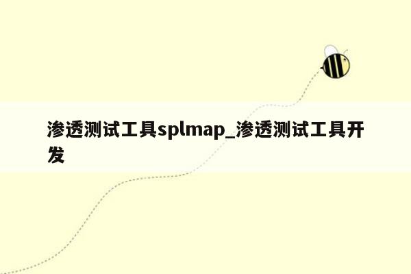 渗透测试工具splmap_渗透测试工具开发