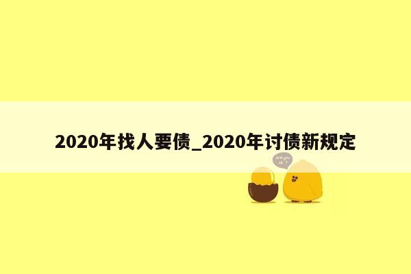 2020年找人要债_2020年讨债新规定