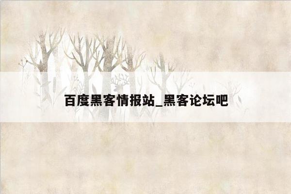 百度黑客情报站_黑客论坛吧