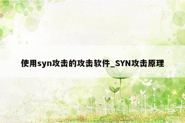 使用syn攻击的攻击软件_SYN攻击原理