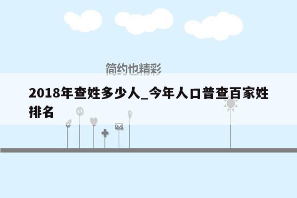 2018年查姓多少人_今年人口普查百家姓排名