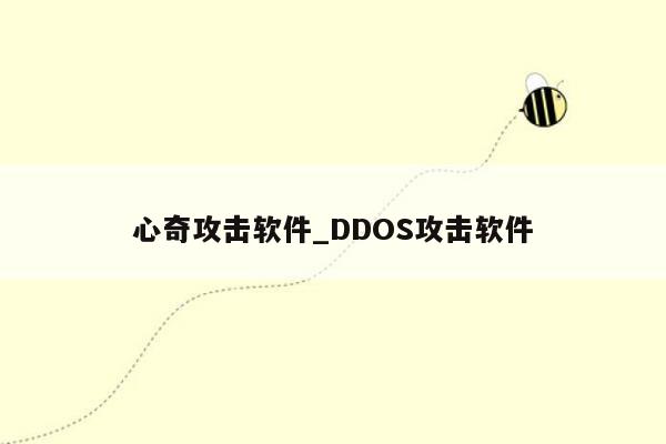 心奇攻击软件_DDOS攻击软件