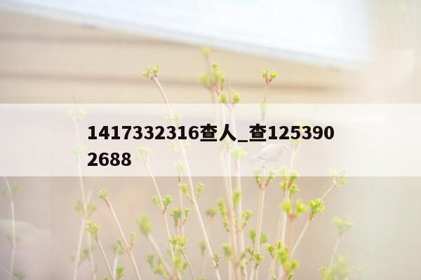 1417332316查人_查1253902688