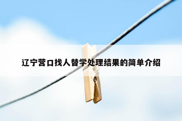 辽宁营口找人替学处理结果的简单介绍