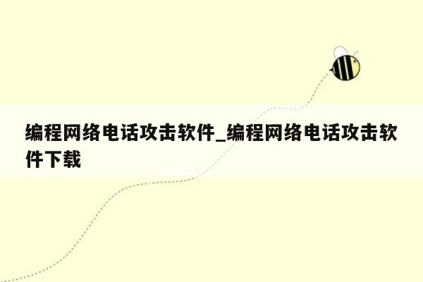 编程网络电话攻击软件_编程网络电话攻击软件下载