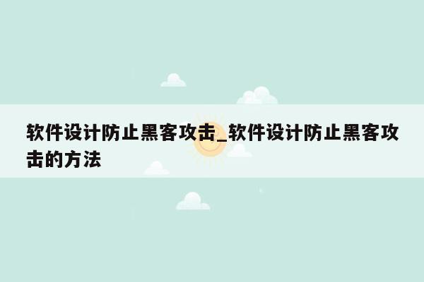 软件设计防止黑客攻击_软件设计防止黑客攻击的方法