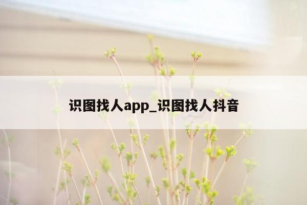 识图找人app_识图找人抖音