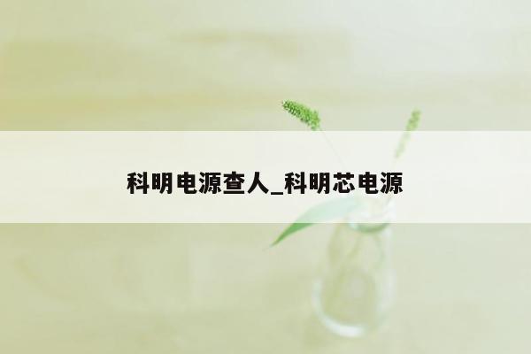 科明电源查人_科明芯电源