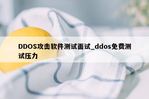 DDOS攻击软件测试面试_ddos免费测试压力