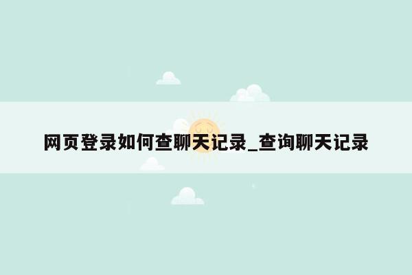 网页登录如何查聊天记录_查询聊天记录