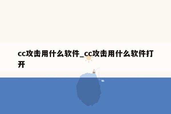 cc攻击用什么软件_cc攻击用什么软件打开