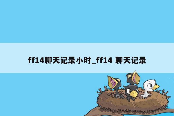 ff14聊天记录小时_ff14 聊天记录