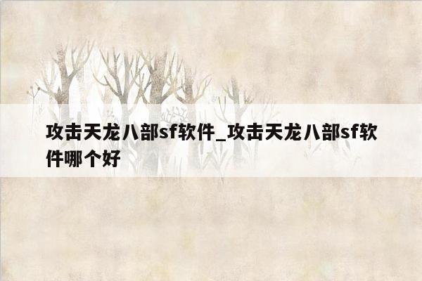 攻击天龙八部sf软件_攻击天龙八部sf软件哪个好