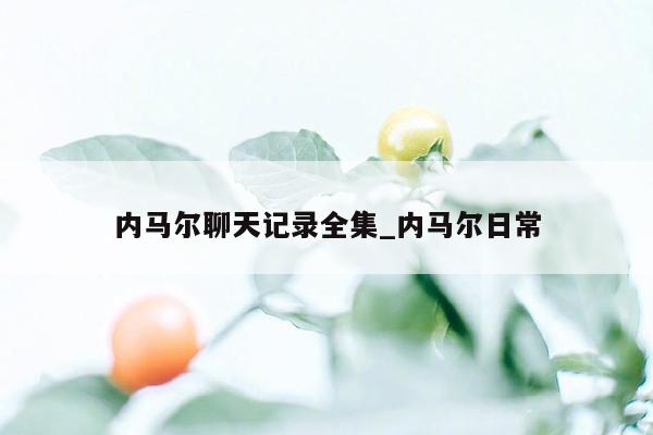 内马尔聊天记录全集_内马尔日常