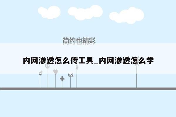 内网渗透怎么传工具_内网渗透怎么学