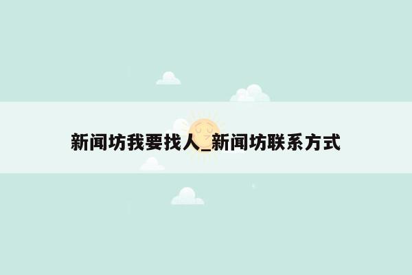 新闻坊我要找人_新闻坊联系方式