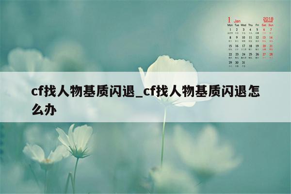 cf找人物基质闪退_cf找人物基质闪退怎么办