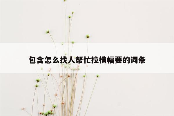 包含怎么找人帮忙拉横幅要的词条