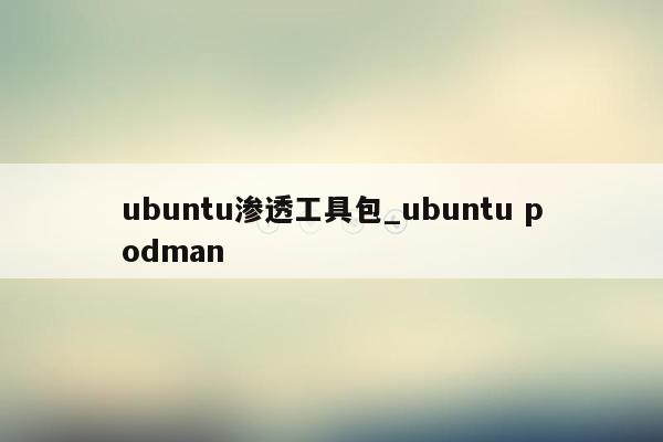 ubuntu渗透工具包_ubuntu podman