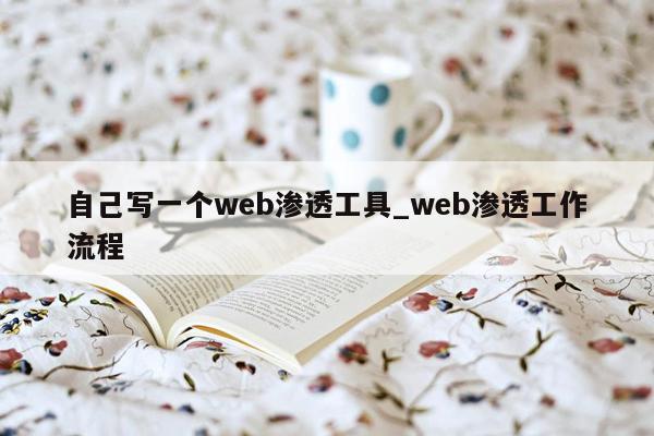 自己写一个web渗透工具_web渗透工作流程