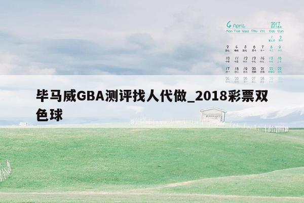 毕马威GBA测评找人代做_2018彩票双色球