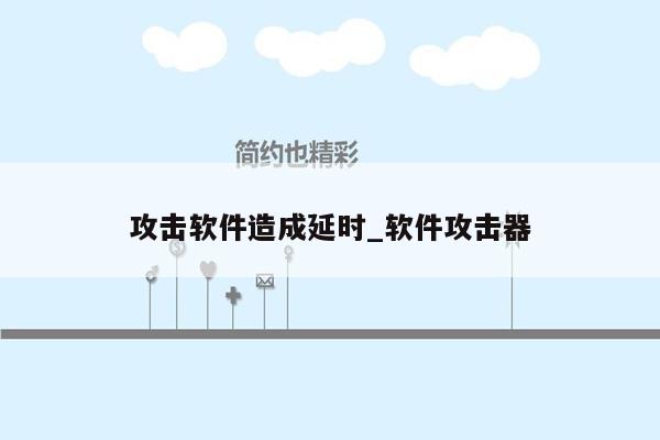 攻击软件造成延时_软件攻击器