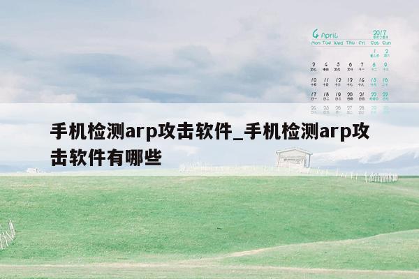 手机检测arp攻击软件_手机检测arp攻击软件有哪些