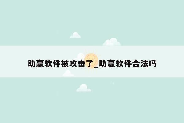 助赢软件被攻击了_助赢软件合法吗