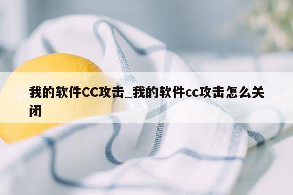 我的软件CC攻击_我的软件cc攻击怎么关闭