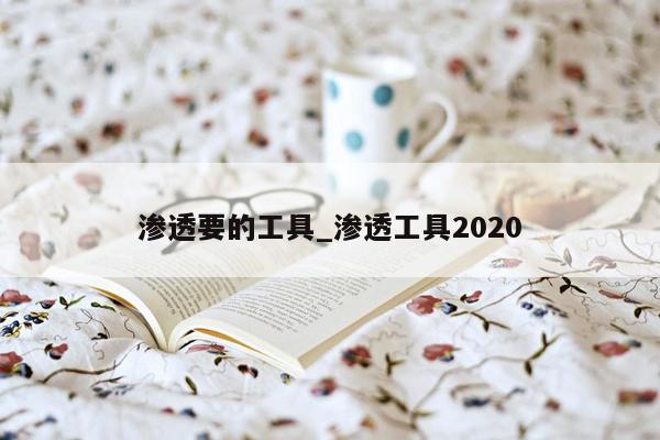 渗透要的工具_渗透工具2020