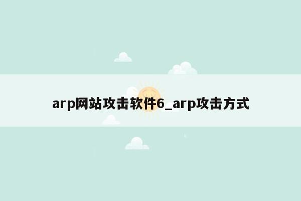 arp网站攻击软件6_arp攻击方式