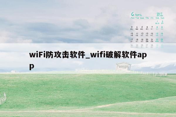 wiFi防攻击软件_wifi破解软件app