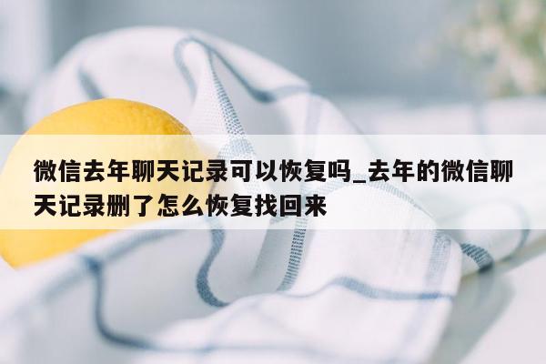 微信去年聊天记录可以恢复吗_去年的微信聊天记录删了怎么恢复找回来