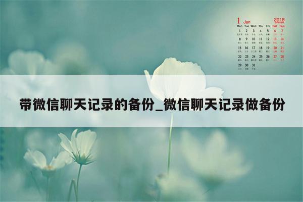 带微信聊天记录的备份_微信聊天记录做备份