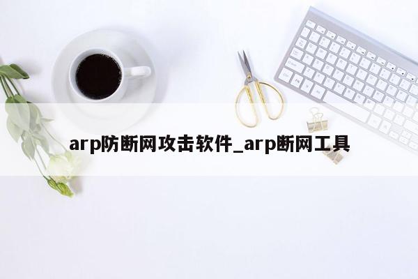 arp防断网攻击软件_arp断网工具