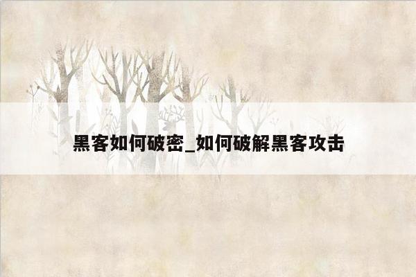 黑客如何破密_如何破解黑客攻击