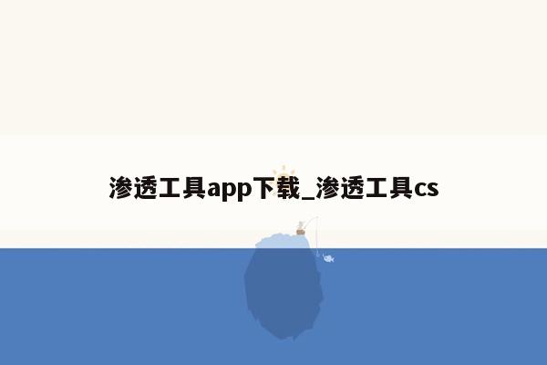 渗透工具app下载_渗透工具cs