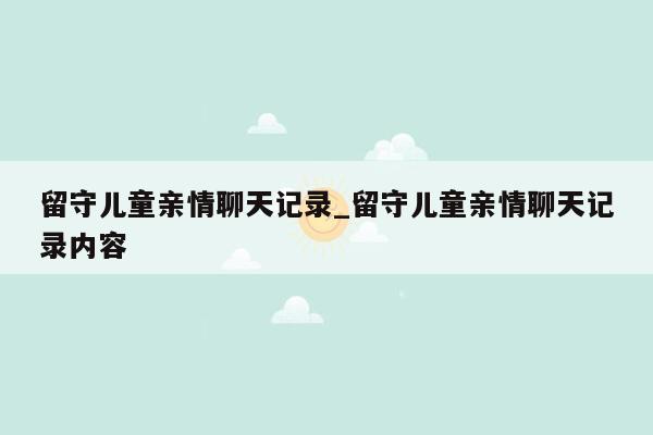 留守儿童亲情聊天记录_留守儿童亲情聊天记录内容