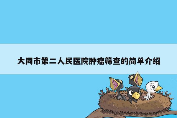 大同市第二人民医院肿瘤筛查的简单介绍