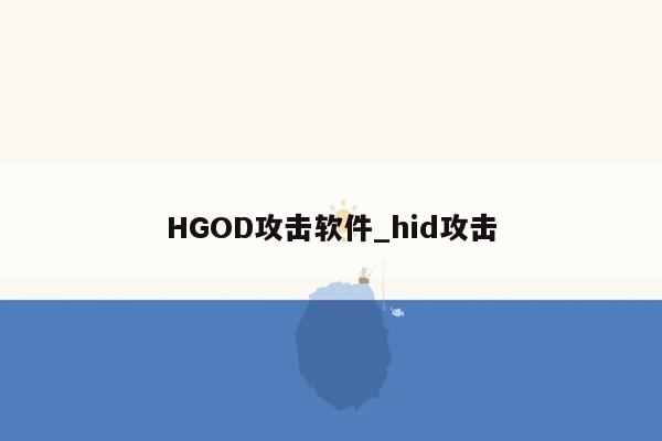 HGOD攻击软件_hid攻击