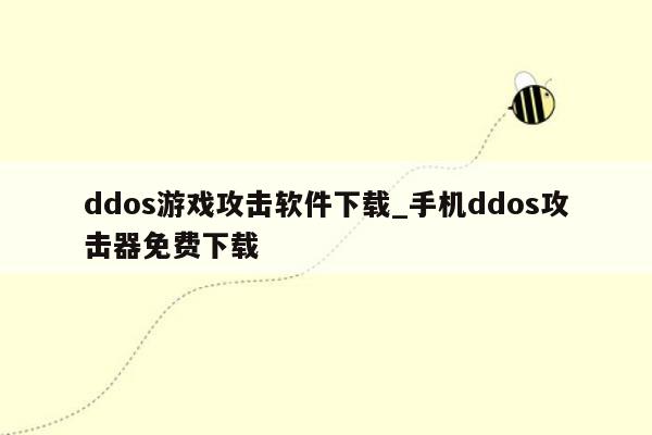 ddos游戏攻击软件下载_手机ddos攻击器免费下载