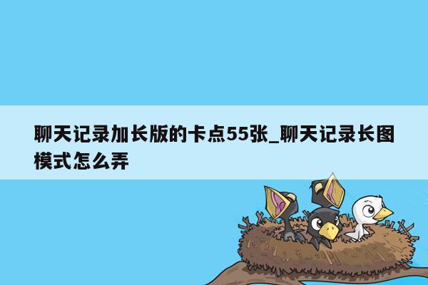 聊天记录加长版的卡点55张_聊天记录长图模式怎么弄