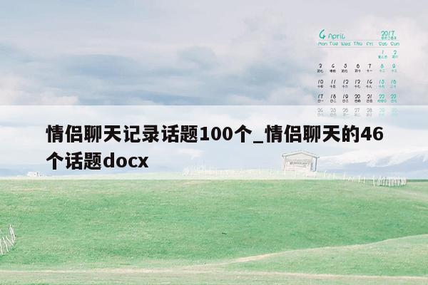 情侣聊天记录话题100个_情侣聊天的46个话题docx