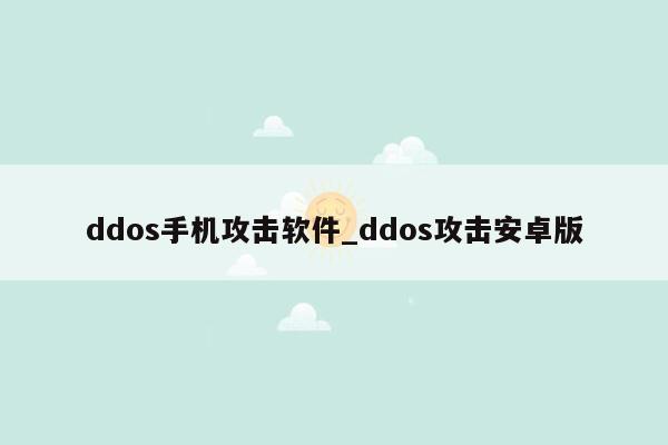 ddos手机攻击软件_ddos攻击安卓版