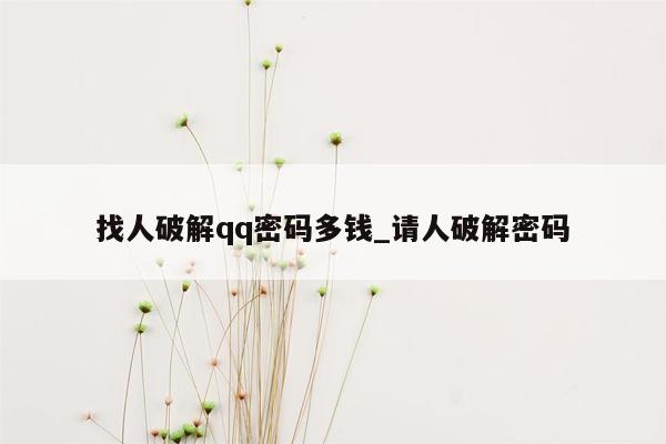 找人破解qq密码多钱_请人破解密码