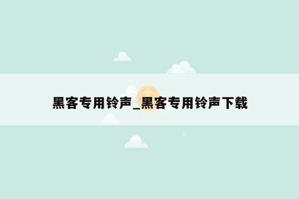 黑客专用铃声_黑客专用铃声下载