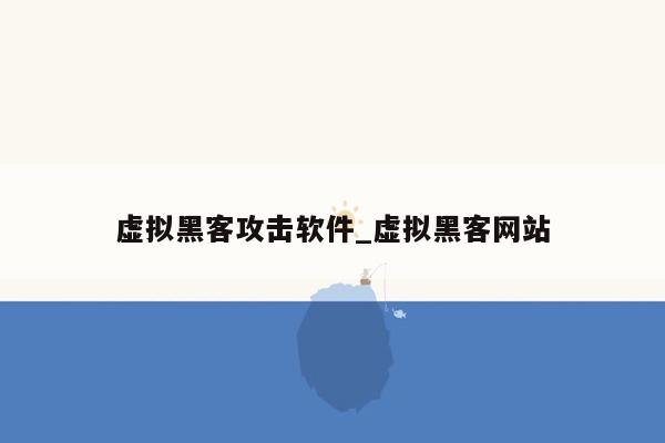 虚拟黑客攻击软件_虚拟黑客网站